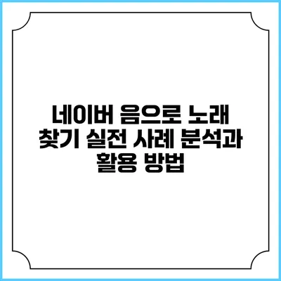 네이버 음으로 노래 찾기: 실전 사례 분석과 활용 방법