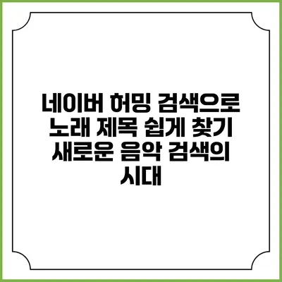 네이버 허밍 검색으로 노래 제목 쉽게 찾기: 새로운 음악 검색의 시대