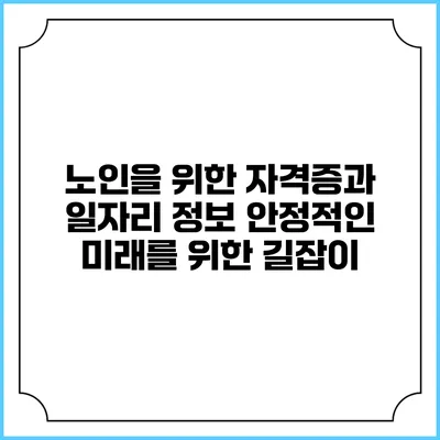 노인을 위한 자격증과 일자리 정보: 안정적인 미래를 위한 길잡이