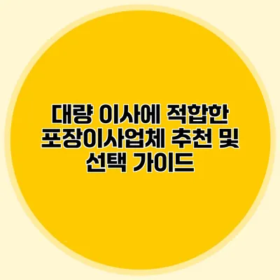 대량 이사에 적합한 포장이사업체 추천 및 선택 가이드
