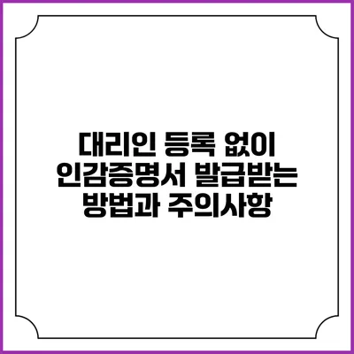 대리인 등록 없이 인감증명서 발급받는 방법과 주의사항