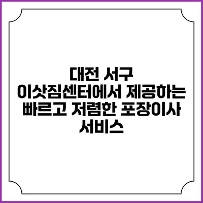 대전 서구 이삿짐센터에서 제공하는 빠르고 저렴한 포장이사 서비스