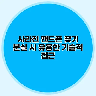 사라진 핸드폰 찾기: 분실 시 유용한 기술적 접근