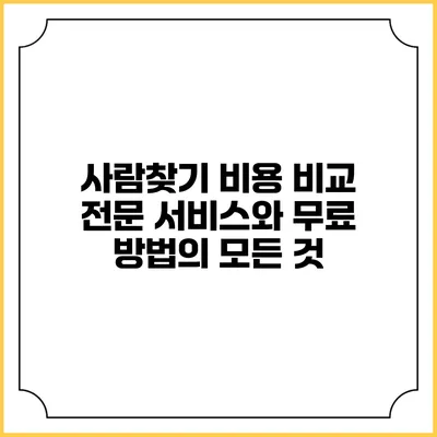 사람찾기 비용 비교: 전문 서비스와 무료 방법의 모든 것
