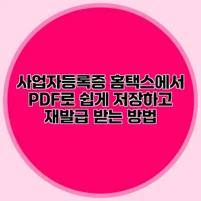 사업자등록증 홈택스에서 PDF로 쉽게 저장하고 재발급 받는 방법