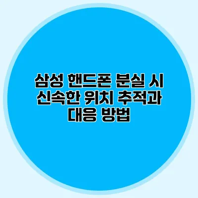 삼성 핸드폰 분실 시 신속한 위치 추적과 대응 방법