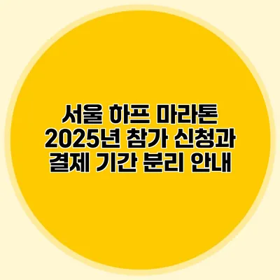 서울 하프 마라톤 2025년 참가 신청과 결제 기간 분리 안내