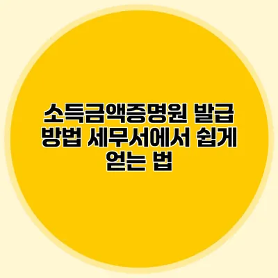 소득금액증명원 발급 방법: 세무서에서 쉽게 얻는 법