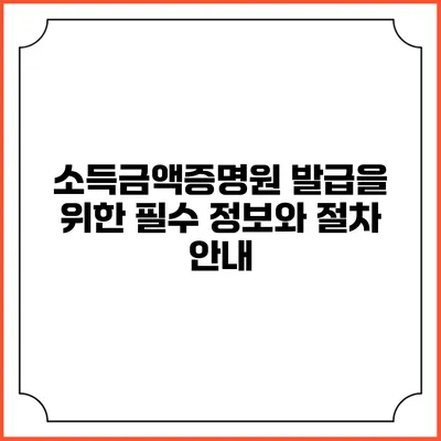 소득금액증명원 발급을 위한 필수 정보와 절차 안내