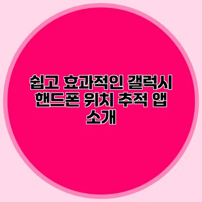 쉽고 효과적인 갤럭시 핸드폰 위치 추적 앱 소개