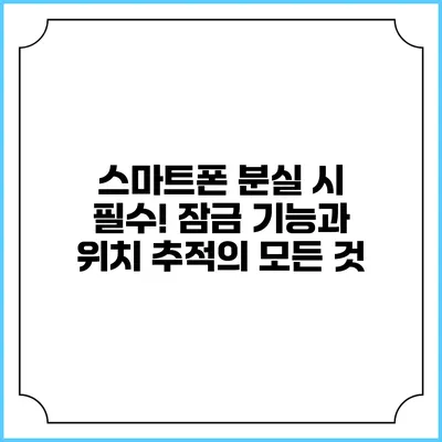 스마트폰 분실 시 필수! 잠금 기능과 위치 추적의 모든 것