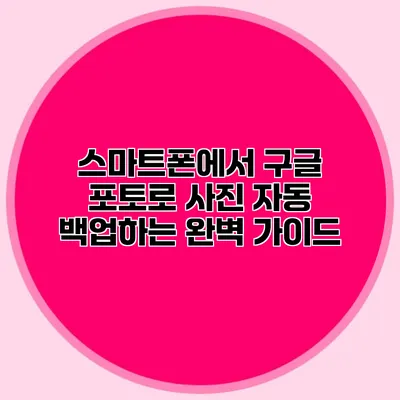 스마트폰에서 구글 포토로 사진 자동 백업하는 완벽 가이드