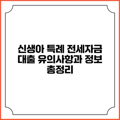 신생아 특례 전세자금 대출: 유의사항과 정보 총정리