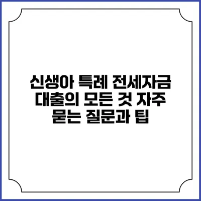 신생아 특례 전세자금 대출의 모든 것: 자주 묻는 질문과 팁