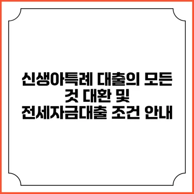 신생아특례 대출의 모든 것: 대환 및 전세자금대출 조건 안내