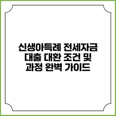 신생아특례 전세자금 대출 대환 조건 및 과정 완벽 가이드
