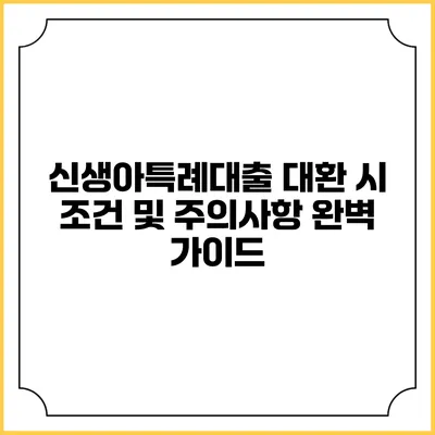 신생아특례대출 대환 시 조건 및 주의사항 완벽 가이드