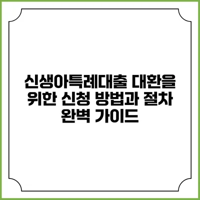 신생아특례대출 대환을 위한 신청 방법과 절차 완벽 가이드