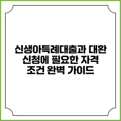 신생아특례대출과 대환 신청에 필요한 자격 조건 완벽 가이드