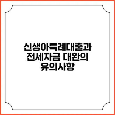 신생아특례대출과 전세자금 대환의 유의사항