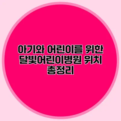 아기와 어린이를 위한 달빛어린이병원 위치 총정리