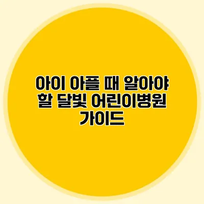 아이 아플 때 알아야 할 달빛 어린이병원 가이드