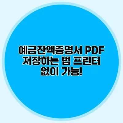 예금잔액증명서 PDF 저장하는 법: 프린터 없이 가능!