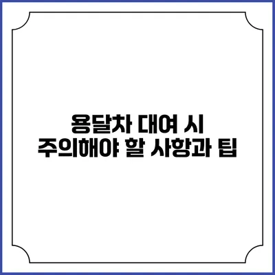 용달차 대여 시 주의해야 할 사항과 팁