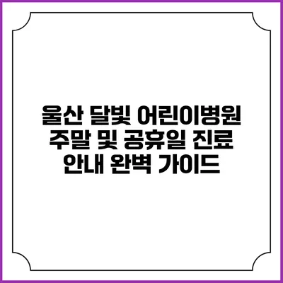 울산 달빛 어린이병원 주말 및 공휴일 진료 안내 완벽 가이드