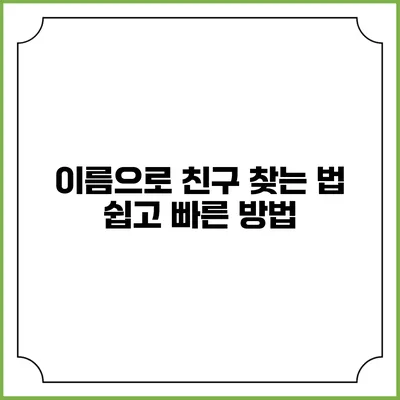 이름으로 친구 찾는 법: 쉽고 빠른 방법