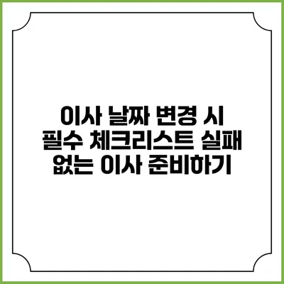 이사 날짜 변경 시 필수 체크리스트: 실패 없는 이사 준비하기