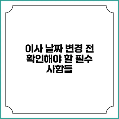 이사 날짜 변경 전 확인해야 할 필수 사항들