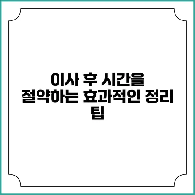 이사 후 시간을 절약하는 효과적인 정리 팁