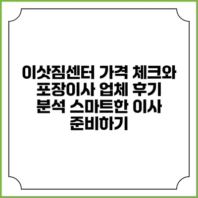 이삿짐센터 가격 체크와 포장이사 업체 후기 분석: 스마트한 이사 준비하기