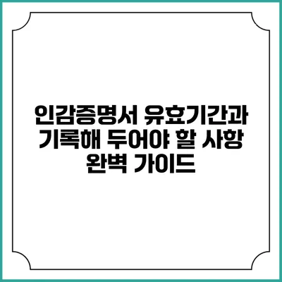 인감증명서 유효기간과 기록해 두어야 할 사항 완벽 가이드