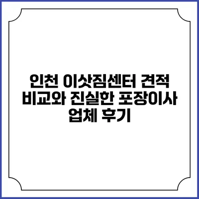 인천 이삿짐센터 견적 비교와 진실한 포장이사 업체 후기