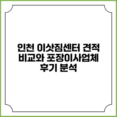 인천 이삿짐센터 견적 비교와 포장이사업체 후기 분석