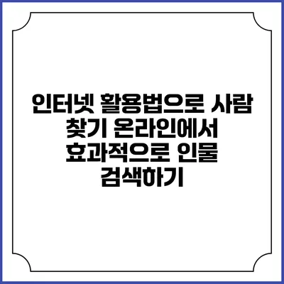 인터넷 활용법으로 사람 찾기: 온라인에서 효과적으로 인물 검색하기