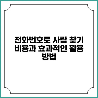 전화번호로 사람 찾기: 비용과 효과적인 활용 방법