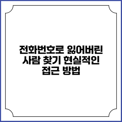 전화번호로 잃어버린 사람 찾기: 현실적인 접근 방법