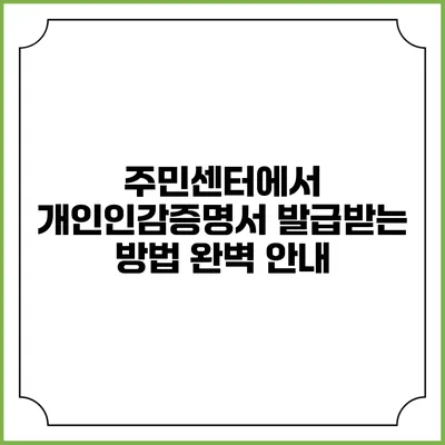 주민센터에서 개인인감증명서 발급받는 방법 완벽 안내