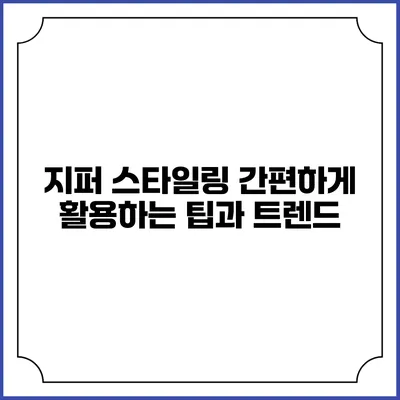 지퍼 스타일링: 간편하게 활용하는 팁과 트렌드