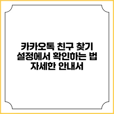 카카오톡 친구 찾기 설정에서 확인하는 법: 자세한 안내서