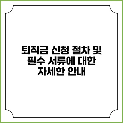 퇴직금 신청 절차 및 필수 서류에 대한 자세한 안내