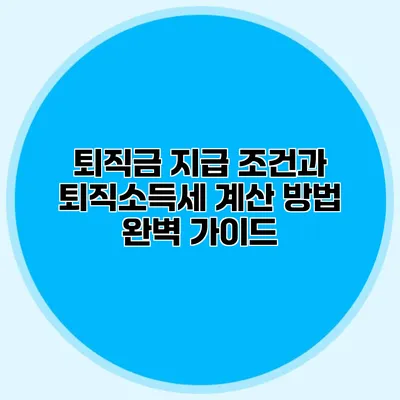 퇴직금 지급 조건과 퇴직소득세 계산 방법 완벽 가이드