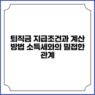 퇴직금 지급조건과 계산 방법: 소득세와의 밀접한 관계