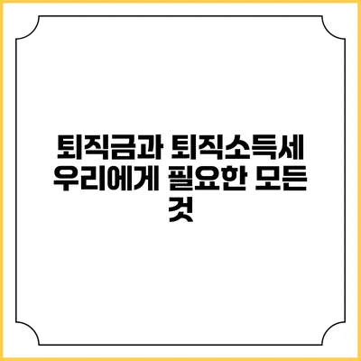 퇴직금과 퇴직소득세: 우리에게 필요한 모든 것