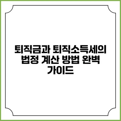 퇴직금과 퇴직소득세의 법정 계산 방법 완벽 가이드