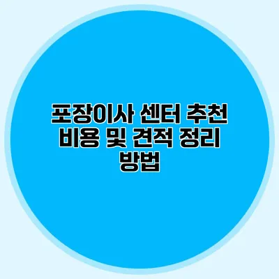포장이사 센터 추천: 비용 및 견적 정리 방법