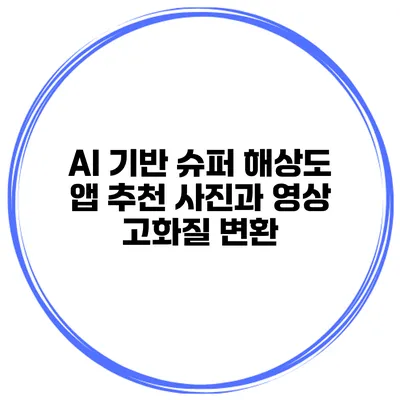 AI 기반 슈퍼 해상도 앱 추천 사진과 영상 고화질 변환